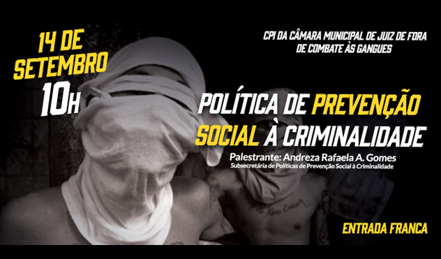 CPI das Gangues: Política de Prevenção Social à Criminalidade será tema de 4ª palestra (12/09/2017 00:00:00)